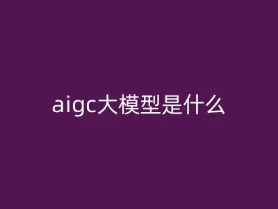 aigc大模型是什么