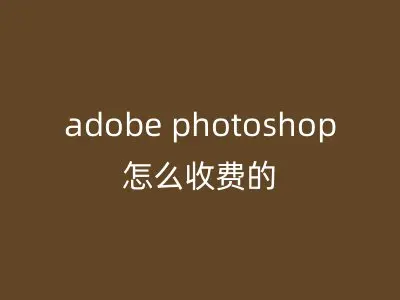 adobe photoshop怎么收费的