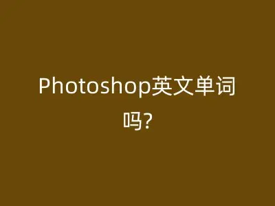 Photoshop英文单词吗?