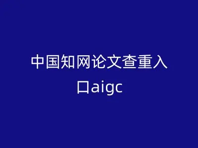 中国知网论文查重入口aigc