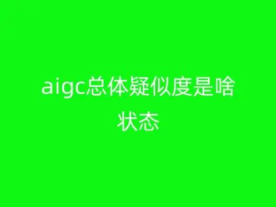 aigc总体疑似度是啥状态