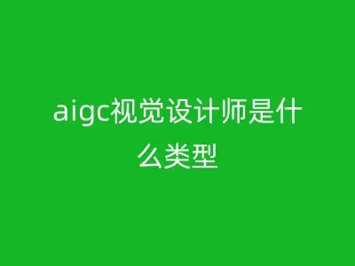 aigc视觉设计师是什么类型