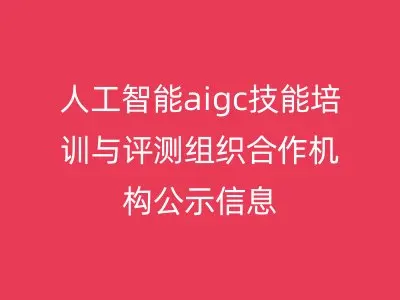 人工智能aigc技能培训与评测组织合作机构公示信息