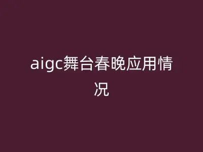 aigc舞台春晚应用情况