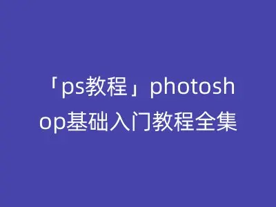 「ps教程」photoshop基础入门教程全集