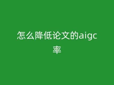 怎么降低论文的aigc率
