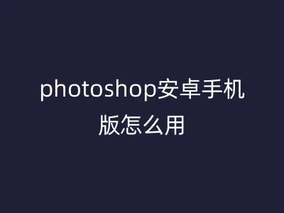 photoshop安卓手机版怎么用