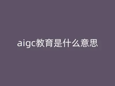 aigc教育是什么意思