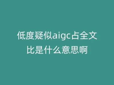 低度疑似aigc占全文比是什么意思啊