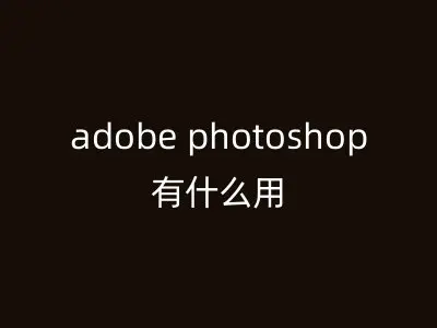 adobe photoshop有什么用