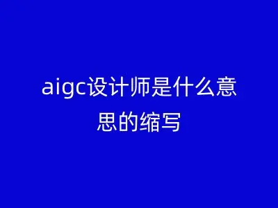 aigc设计师是什么意思的缩写