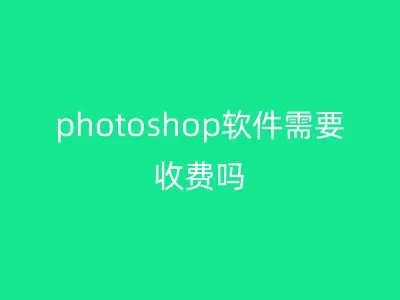 photoshop软件需要收费吗