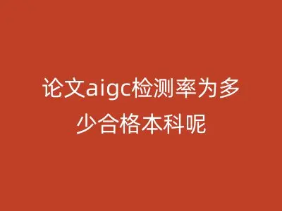 论文aigc检测率为多少合格本科呢
