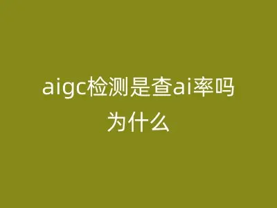 aigc检测是查ai率吗为什么