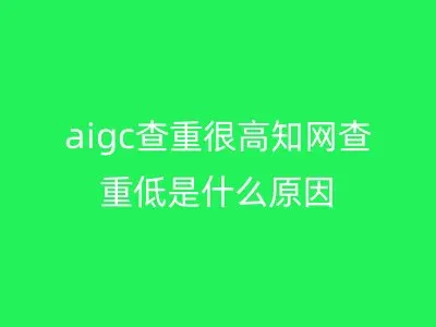 aigc查重很高知网查重低是什么原因