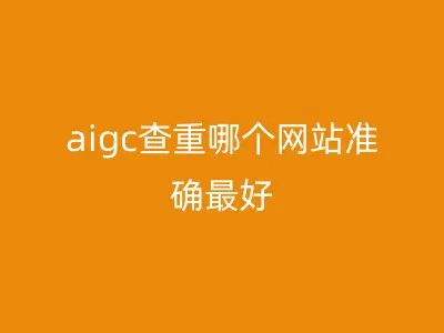 aigc查重哪个网站准确最好
