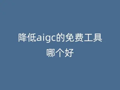 降低aigc的免费工具哪个好