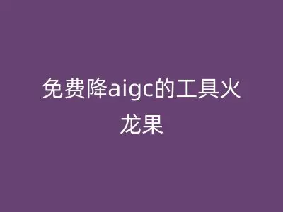 免费降aigc的工具火龙果