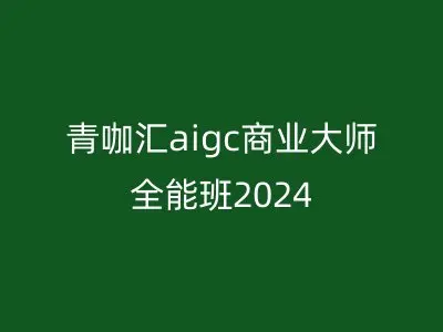 青咖汇aigc商业大师全能班2024
